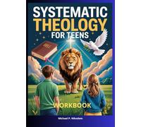 Systematic Theology Workbook for Teens: Build a Confident, Real Faith in Just a Few Weeks- Without Boring Lectures, Shallow Answers, or Academic Overload (Catholic Gifts For Teens)