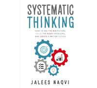 Systematic Thinking: How to see the big picture, solve the right problems, and create a better future