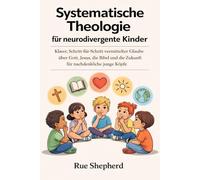 Systematische Theologie für neurodivergente Kinder: Klarer, Schritt-für-Schritt vermittelter Glaube über Gott, Jesus, die Bibel und die Zukunft für nachdenkliche junge Köpfe