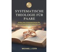 Systematische Theologie für Paare: Aufbau einer christuszentrierten Ehe durch 52 wöchentliche Andachten und Gespräche