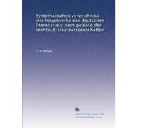 Systematisches verzeichniss der hauptwerke der deutschen literatur aus dem gebiete der rechts-& staatswissenschaften