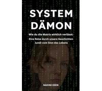 Systemdämon: Wie du die Matrix wirklich verlässt: Eine Reise durch unsere Geschichten (und) vom Sinn des Lebens