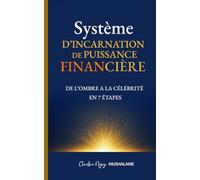 Système d’Incarnation de Puissance Financière: De l’ombre à la célébrité, en 7 étapes (PROSPÉRITÉ ET MIEUX-ÊTRE)