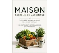 Système de Jardinage Domestique: Culture des légumes, fruits, arbres et fleurs avec soins du sol, techniques de plantation, entretien saisonnier et méthodes de récolte pour un jardin productif