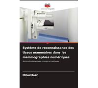 Système de reconnaissance des tissus mammaires dans les mammographies numériques: Notions fondamentales, concepts et méthodes