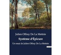 Système d'Epicure: Un essai de Julien Offray De La Mettrie