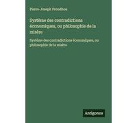 Système des contradictions économiques, ou philosophie de la misère: Système des contradictions économiques, ou philosophie de la misère