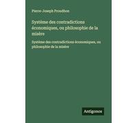 Système des contradictions économiques, ou philosophie de la misère: Système des contradictions économiques, ou philosophie de la misère