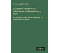 Système des contradictions économiques, ou philosophie de la misère: Système des contradictions économiques, ou philosophie de la misère