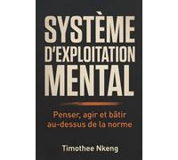 Système d'exploitation mental: Penser, agir et bâtir au-dessus de la norme