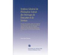 Système Général de Philosphie Extrait des Ouvrages de Descartes et de Newton: Ouvrage Dans Lequel, Après Avoir Rapporté Les Particularités Les Plus ... En Tout Genre, & On En Montre l'analogie. V.3