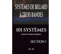 SYSTÈMES DE BILLARD À TROIS BANDES - 101 SYSTÈMES - SECTION 1: Systèmes Pratiques Appliqués | 203 Pages | 34 Systèmes