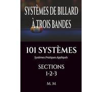 SYSTÈMES DE BILLARD À TROIS BANDES - 101 SYSTÈMES - SECTIONS 1-2-3: Systèmes Pratiques Appliqués | 472 Pages | 101 Systèmes