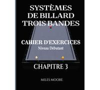 Systèmes De Billard Trois Bandes - Cahier D'exercices - Chapitre 3: Systèmes de Billard à Trois Bandes : De la Théorie à la Pratique, Cahier ... Table (Cahier D'exercices - Niveau Débutant)