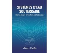 Systèmes d'eaux Souterraines: Hydrogéologie et Gestion des Ressources (Sciences de la Terre et Géoingénierie)