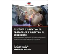 SYSTÈMES D'IRRIGATION ET PROTOCOLES D'IRRIGATION EN ENDODONTIE: Une revue exhaustive de l'évolution, des technologies actuelles et des applications cliniques de la désinfection canalaire