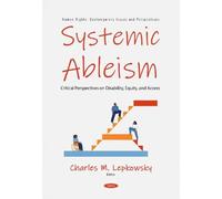 Systemic Ableism: Critical Perspectives on Disability, Equity, and Access (Human Rights: Contemporary Issues and Perspectives)