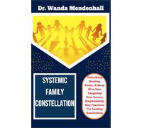 SYSTEMIC FAMILY CONSTELLATION: Unlocking Healing Paths, A Deep Dive Into Targeting Core Issues, Emphasizing Key Practices For Lasting Resolutions