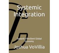 Systemic Integration: Toward a Resilient Global Economy (Wealth and the Global Economy: How Prosperity Devours Itself)