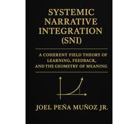 Systemic Narrative Integration (SNI):: A Coherent Field Theory of Learning, Feedback, and the Geometry of Meaning
