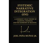 Systemic Narrative Integration (SNI):: A Coherent Field Theory of Learning, Feedback, and the Geometry of Meaning