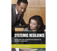 SYSTEMIC RESILIENCE: NAVIGATING AND DISMANTLING BARRIERS IN MODERN LEADERSHIP