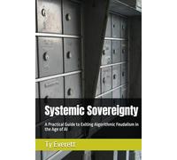 Systemic Sovereignty: A Practical Guide to Exiting Algorithmic Feudalism in the Age of AI