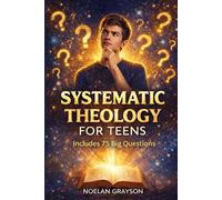 Systemic Theology for Teens: Build Unshakeable Faith Through 52 Weeks of Christian Doctrine