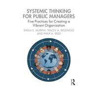 Systemic Thinking for Public Managers: Five Practices for Creating a Vibrant Organization