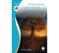 Systemische Numerologie - Band 1: Entschlüssle die verborgenen Muster deines Familiensystems und befreie dich von generationsübergreifenden Verstrickungen