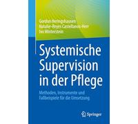 Systemische Supervision in der Pflege: Methoden, Instrumente und Fallbeispiele für die Umsetzung