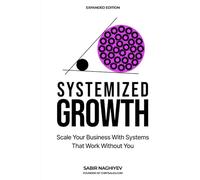 Systemized Growth: Scale Your Business with Systems That Work Without You