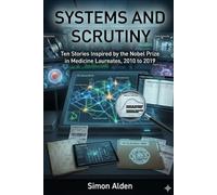 Systems and Scrutiny: Ten Stories Inspired by the Nobel Prize in Medicine Laureates, 2010 to 2019 (The Nobel Medicine Stories: A Decade-by-Decade Short Story Series)