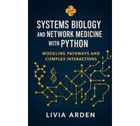 Systems Biology and Network Medicine with Python: Modeling Pathways and Complex Interactions: Analyze Biological Pathways, Gene Networks, and Disease ... for Health Science and Bioinformatics)