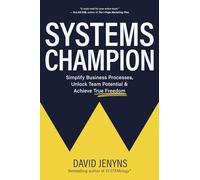 Systems Champion: Simplify Business Processes, Unlock Team Potential & Achieve True Freedom