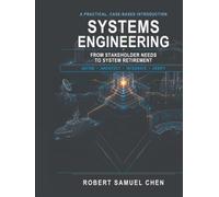 Systems Engineering: A Practical, Case-Based Introduction from Stakeholder Needs to System Retirement (Chen Engineering Guides)