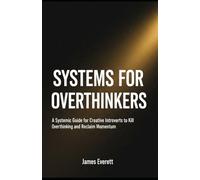 Systems for Overthinkers: A Systemic Guide for Creative Introverts to Kill Overthinking and Reclaim Momentum