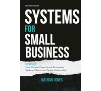 Systems for Small Business: Operations: How Simple Operational Processes Reduce Chaos and Scale Sustainably