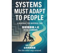 Systems must adapt to people, not the other way around.: A Blueprint for Universal Care (Auntie Ping Bilingual Thinking Series 萍阿姨雙語思維系列)