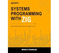 Systems Programming with Zig: Build Real Tools with No Hidden Cost