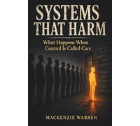 SYSTEMS THAT HARM: What Happens When Control Is Called Care