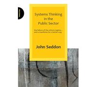 Systems Thinking in the Public Sector: The Failure of the Reform Regime... and a Manifesto for a Better Way