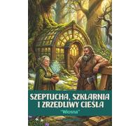 Szeptucha, Szklarnia i Zrzędliwy Cieśla: Wiosna: Słowiańskie cozy fantasy. Magia ziół, twarde rzemiosło i budowanie życia od nowa. Tom 1