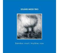 Szilard Mezei Trio - Barmikor, most (Anytime, now)