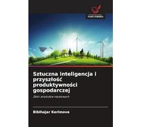 Sztuczna inteligencja i przyszlośc produktywności gospodarczej: Zbiór artyku¿ów naukowych