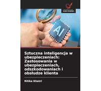 Sztuczna inteligencja w ubezpieczeniach: Zastosowania w ubezpieczeniach, odszkodowaniach i obs¿udze klienta