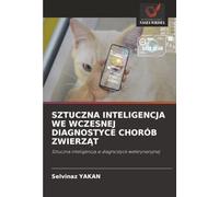 SZTUCZNA INTELIGENCJA WE WCZESNEJ DIAGNOSTYCE CHORÓB ZWIERZĄT: Sztuczna inteligencja w diagnostyce weterynaryjnej