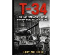 T-34: The Tank That Saved the Soviet Union and Broke Hitler in the East (Steel Titans of World War II)
