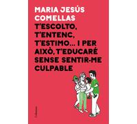 T'escolto, t'entenc, t'estimo... i per això, t'educaré sense sentir-me culpable | M. Jesús Comellas