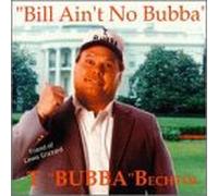 T Bubba Bechtol - Bill Ain't No Bubba